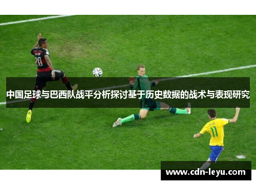 中国足球与巴西队战平分析探讨基于历史数据的战术与表现研究