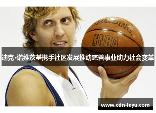 迪克·诺维茨基携手社区发展推动慈善事业助力社会变革