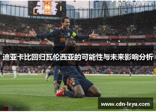 迪亚卡比回归瓦伦西亚的可能性与未来影响分析